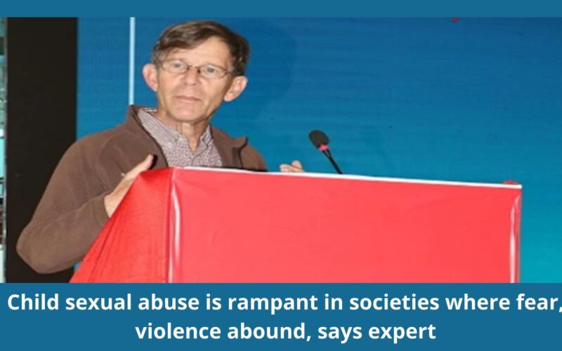 Child sexual abuse is rampant in societies where fear, violence abound, says expert
